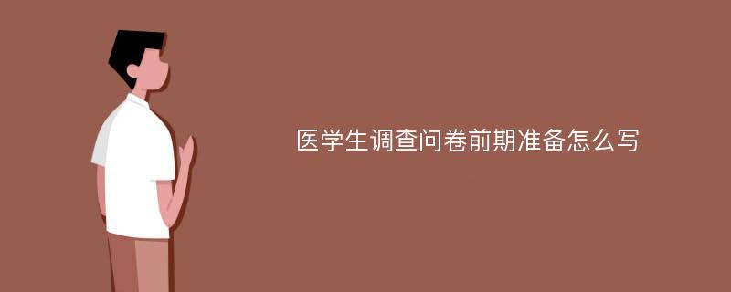 医学生调查问卷前期准备怎么写