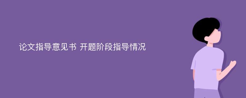 论文指导意见书 开题阶段指导情况