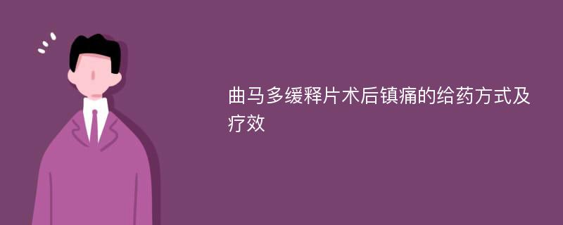 曲马多缓释片术后镇痛的给药方式及疗效