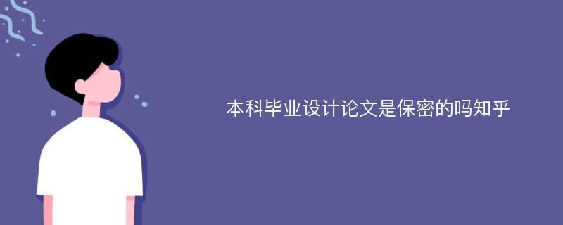 本科毕业设计论文是保密的吗知乎