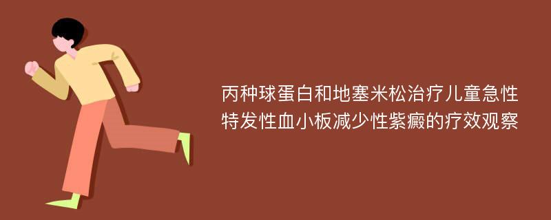 丙种球蛋白和地塞米松治疗儿童急性特发性血小板减少性紫癜的疗效观察