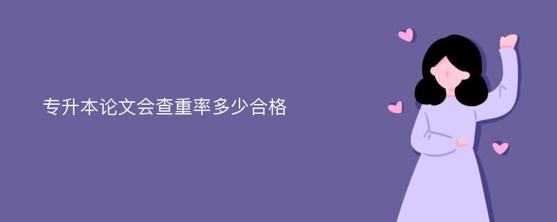 专升本论文会查重率多少合格