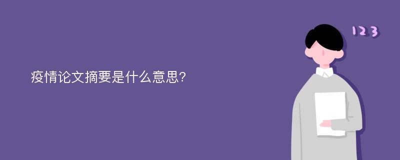 疫情论文摘要是什么意思?