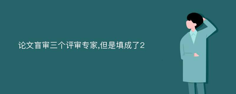 论文盲审三个评审专家,但是填成了2