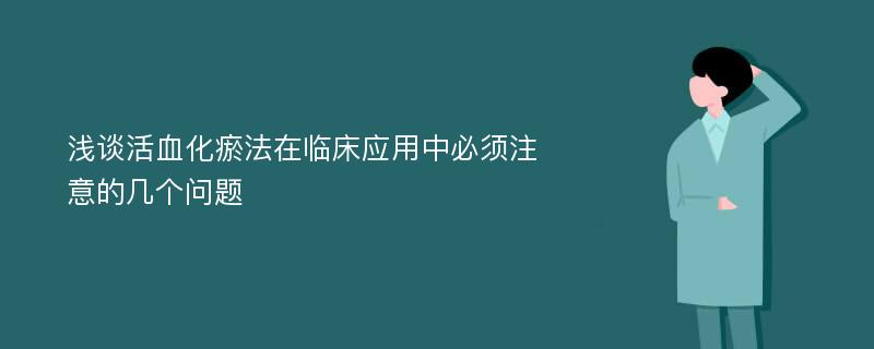 浅谈活血化瘀法在临床应用中必须注意的几个问题