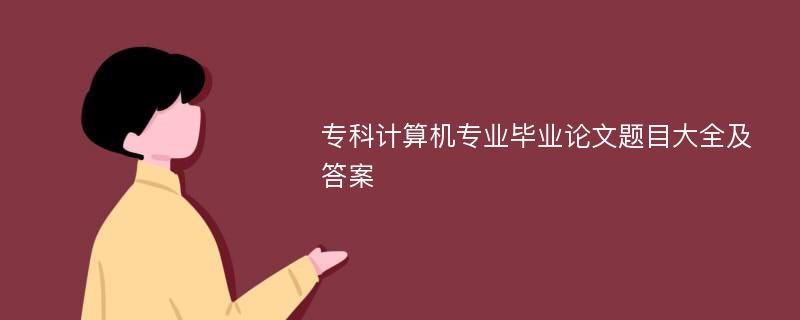 专科计算机专业毕业论文题目大全及答案