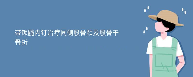 带锁髓内钉治疗同侧股骨颈及股骨干骨折