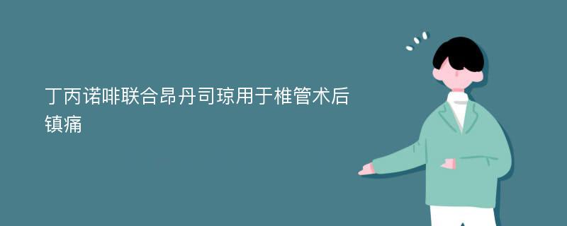 丁丙诺啡联合昂丹司琼用于椎管术后镇痛