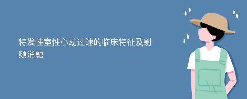 特发性室性心动过速的临床特征及射频消融