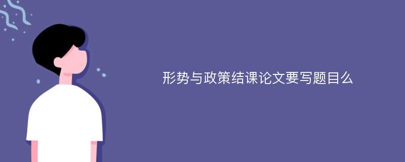 形势与政策结课论文要写题目么