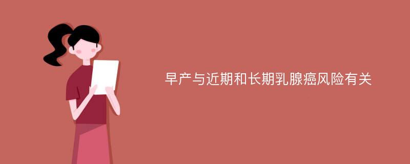 早产与近期和长期乳腺癌风险有关