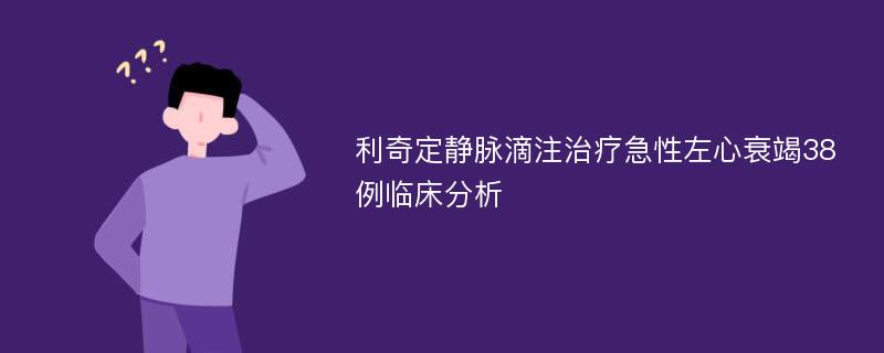 利奇定静脉滴注治疗急性左心衰竭38例临床分析